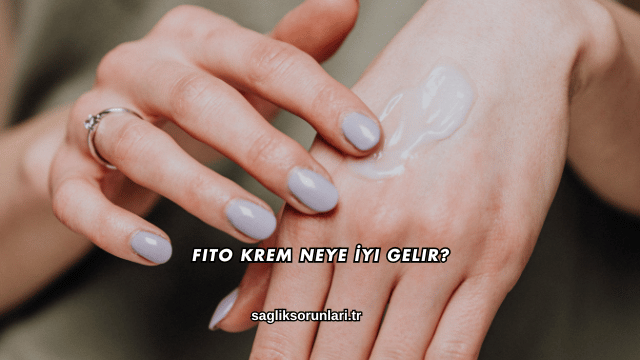Fito Krem Neye İyi Gelir?