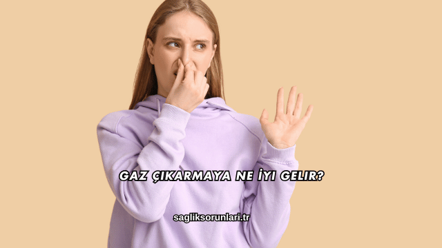 Gaz Çıkarmaya Ne İyi Gelir?