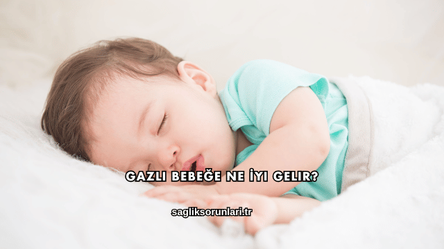 Gazlı Bebeğe Ne İyi Gelir?