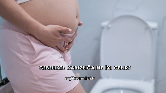 Gebelikte Kabızlığa Ne İyi Gelir?