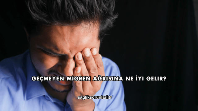 Geçmeyen Migren Ağrısına Ne İyi Gelir?