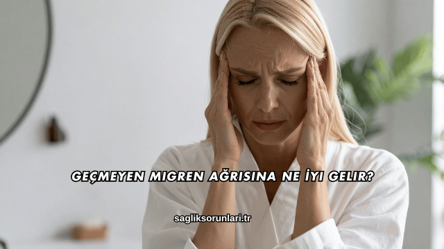 Geçmeyen Migren Ağrısına Ne İyi Gelir?