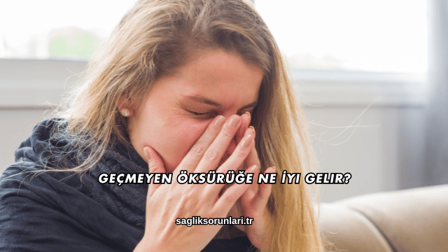 Geçmeyen Öksürüğe Ne İyi Gelir?