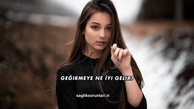 Geğirmeye Ne İyi Gelir?