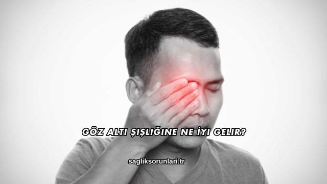 Göz Altı Şişliğine Ne İyi Gelir?