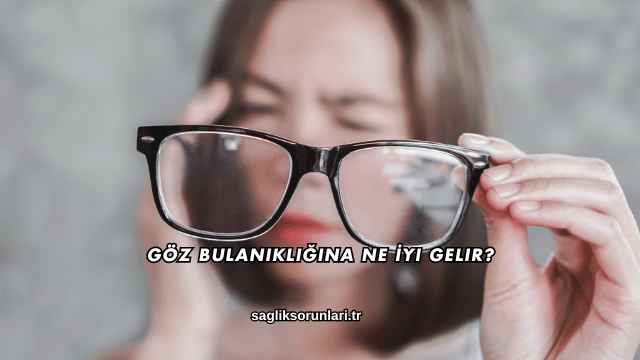 Göz Bulanıklığına Ne İyi Gelir?