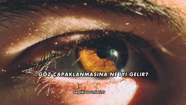 Göz Çapaklanmasına Ne İyi Gelir?