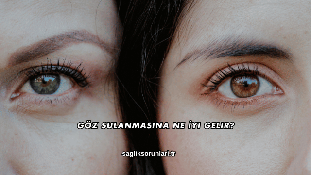 Göz Sulanmasına Ne İyi Gelir?