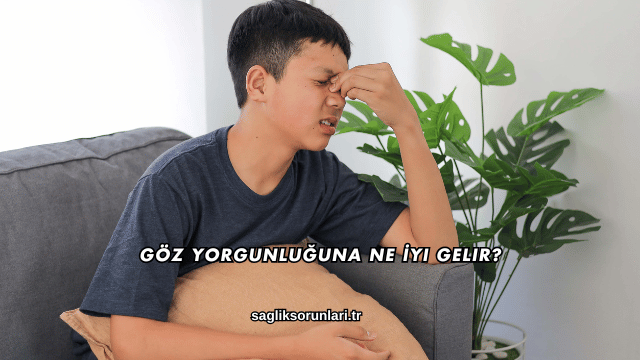 Göz Yorgunluğuna Ne İyi Gelir?