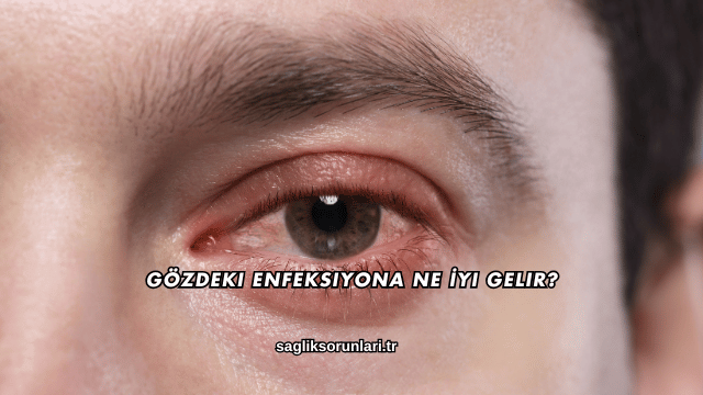 Gözdeki Enfeksiyona Ne İyi Gelir?