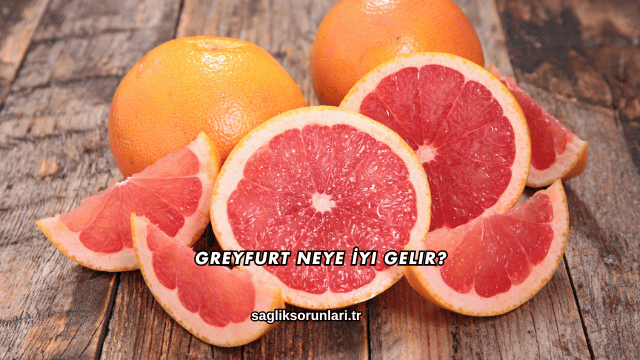 Greyfurt Neye İyi Gelir?