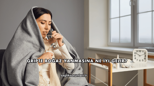 Gripte Boğaz Yanmasına Ne İyi Gelir?