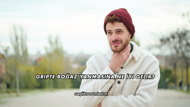 Gripte Boğaz Yanmasına Ne İyi Gelir?