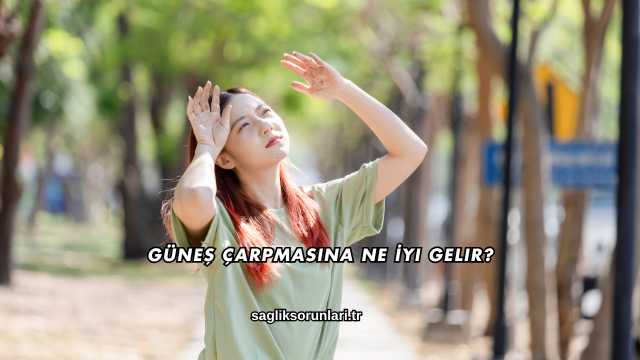 Güneş Çarpmasına Ne İyi Gelir?