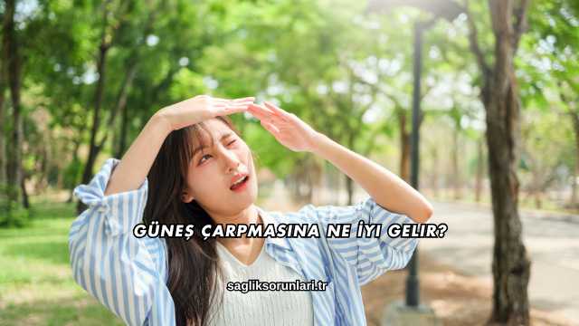 Güneş Çarpmasına Ne İyi Gelir?