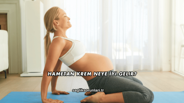 Hametan Krem Neye İyi Gelir?