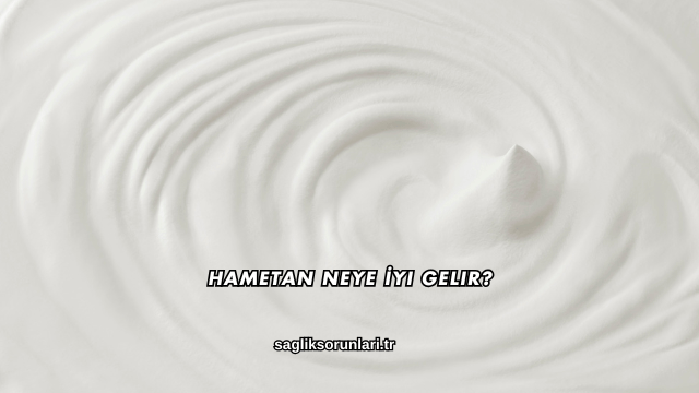 Hametan Neye İyi Gelir?