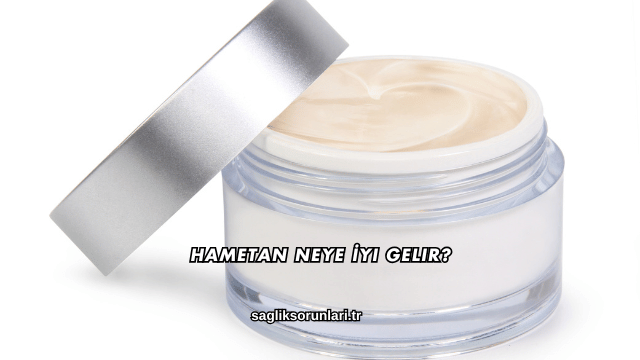 Hametan Neye İyi Gelir?