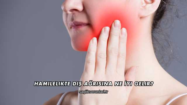 Hamilelikte Diş Ağrısına Ne İyi Gelir?