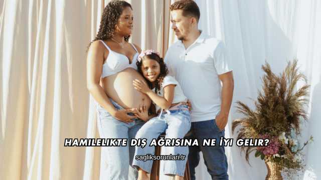 Hamilelikte Diş Ağrısına Ne İyi Gelir?