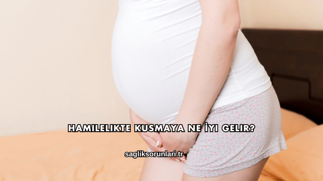 Hamilelikte Kusmaya Ne İyi Gelir?