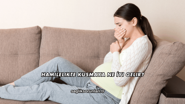 Hamilelikte Kusmaya Ne İyi Gelir?