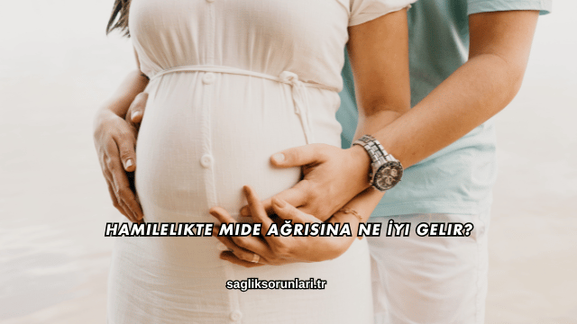 Hamilelikte Mide Ağrısına Ne İyi Gelir?