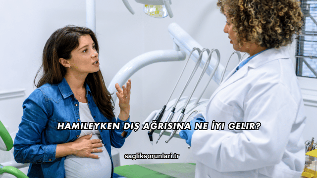 Hamileyken Diş Ağrısına Ne İyi Gelir?