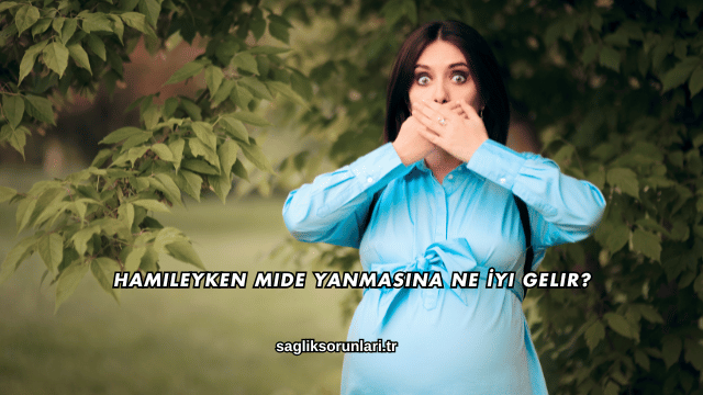 Hamileyken Mide Yanmasına Ne İyi Gelir?