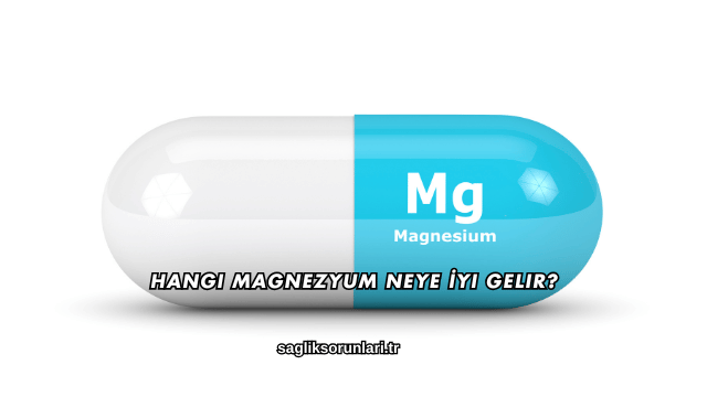 Hangi Magnezyum Neye İyi Gelir?