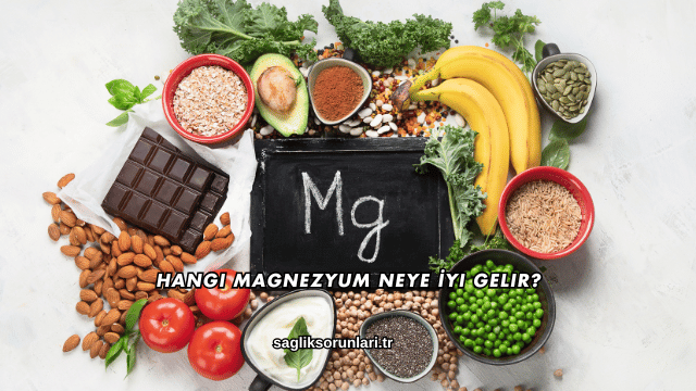 Hangi Magnezyum Neye İyi Gelir?