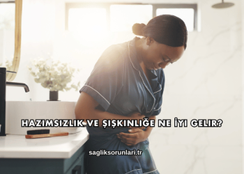 Hazımsızlık ve Şişkinliğe Ne İyi Gelir?