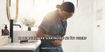 Hazımsızlık ve Şişkinliğe Ne İyi Gelir?