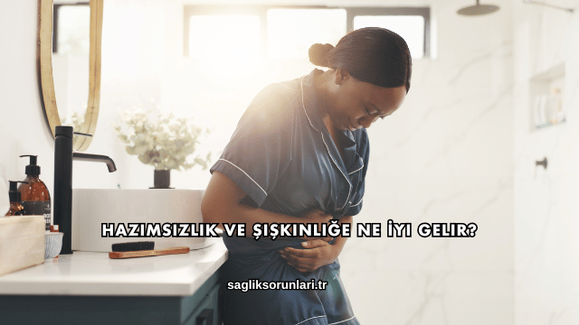 Hazımsızlık ve Şişkinliğe Ne İyi Gelir?