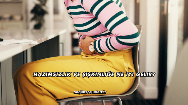 Hazımsızlık ve Şişkinliğe Ne İyi Gelir?