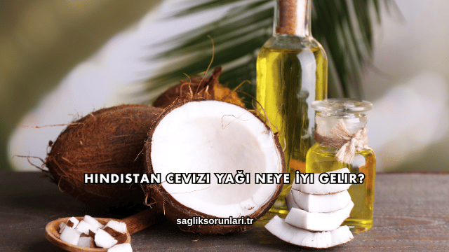 Hindistan Cevizi Yağı Neye İyi Gelir?
