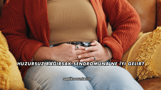 Huzursuz Bağırsak Sendromuna Ne İyi Gelir?