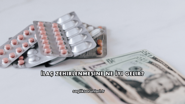 İlaç Zehirlenmesine Ne İyi Gelir?
