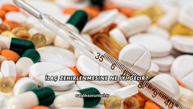 İlaç Zehirlenmesine Ne İyi Gelir?