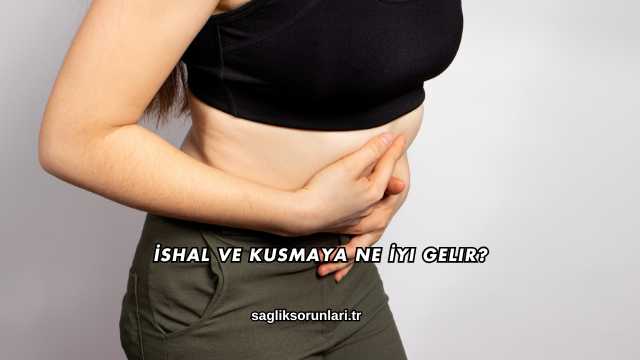 İshal ve Kusmaya Ne İyi Gelir?