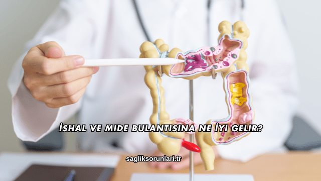 İshal ve Mide Bulantısına Ne İyi Gelir?