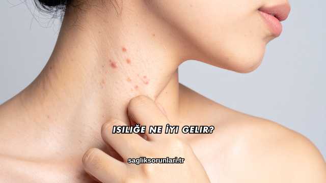 Isiliğe Ne İyi Gelir?