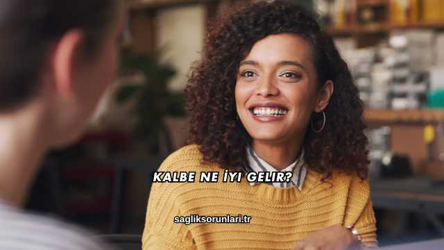 Kalbe Ne İyi Gelir?