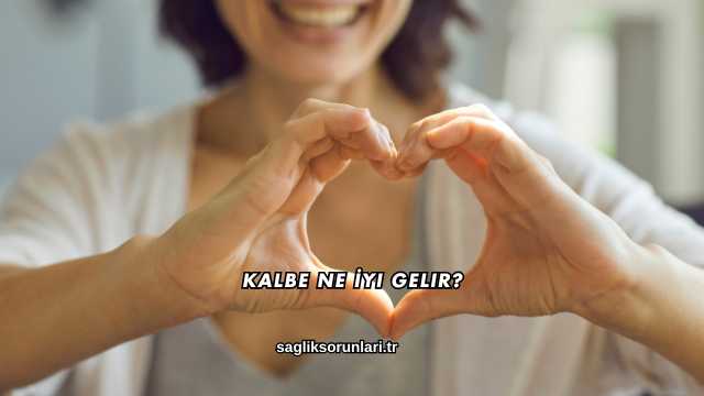 Kalbe Ne İyi Gelir?