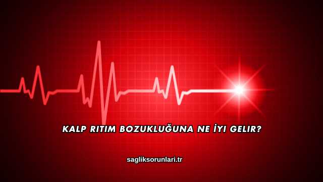 Kalp Ritim Bozukluğuna Ne İyi Gelir?