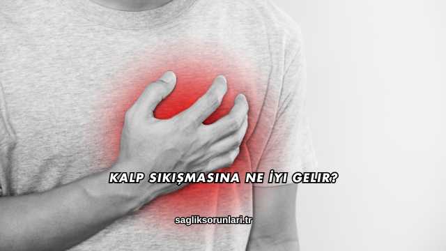Kalp Sıkışmasına Ne İyi Gelir?