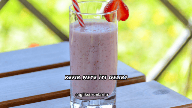 Kefir Neye İyi Gelir?