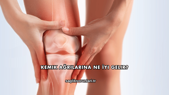 Kemik Ağrılarına Ne İyi Gelir?
