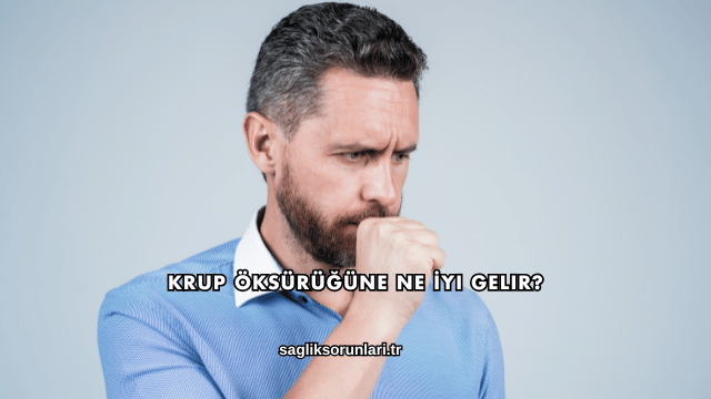 Krup Öksürüğüne Ne İyi Gelir?