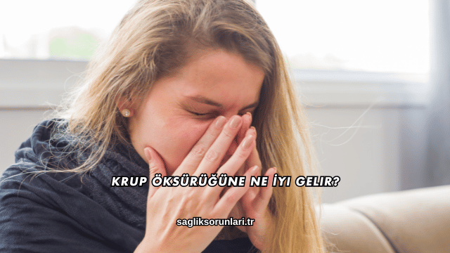 Krup Öksürüğüne Ne İyi Gelir?